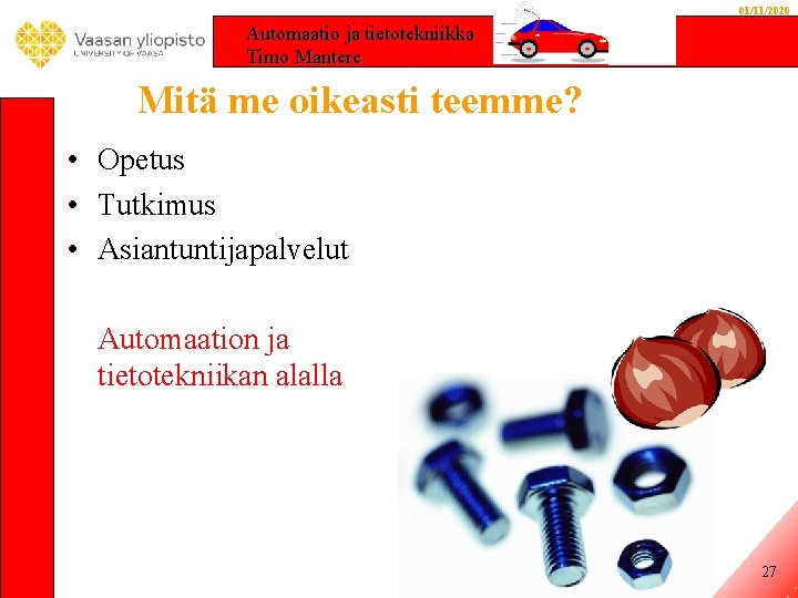 01/11/2020 Automaatio ja tietotekniikka Timo Mantere Mitä me oikeasti teemme? • Opetus • Tutkimus 01/11/2020 Automaatio ja tietotekniikka Timo Mantere Mitä me oikeasti teemme? • Opetus • Tutkimus