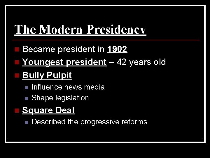 The Modern Presidency Became president in 1902 n Youngest president – 42 years old