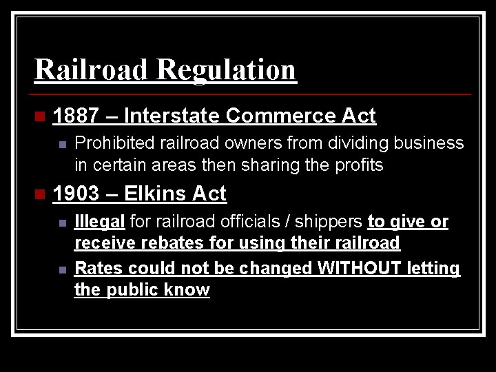 Railroad Regulation n 1887 – Interstate Commerce Act n n Prohibited railroad owners from