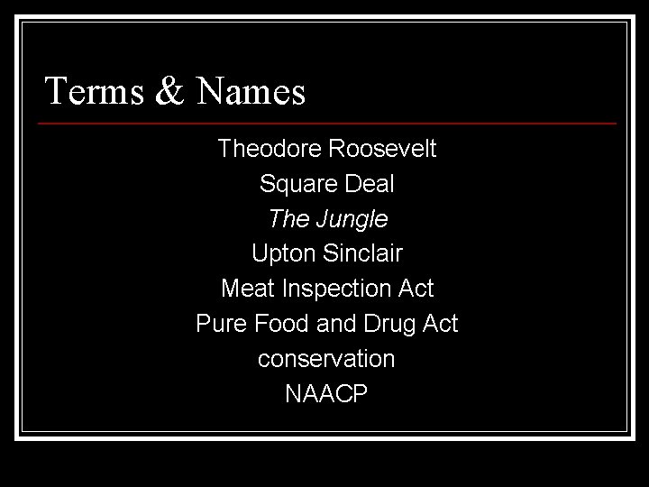 Terms & Names Theodore Roosevelt Square Deal The Jungle Upton Sinclair Meat Inspection Act