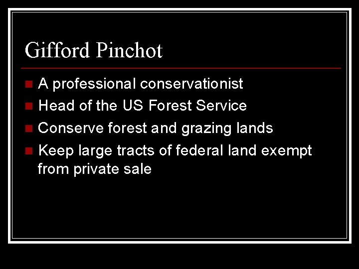 Gifford Pinchot A professional conservationist n Head of the US Forest Service n Conserve
