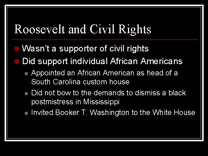 Roosevelt and Civil Rights Wasn’t a supporter of civil rights n Did support individual