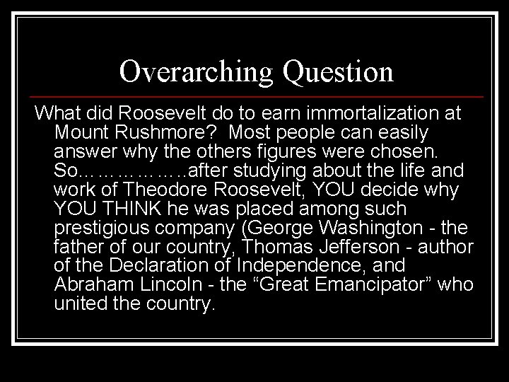 Overarching Question What did Roosevelt do to earn immortalization at Mount Rushmore? Most people