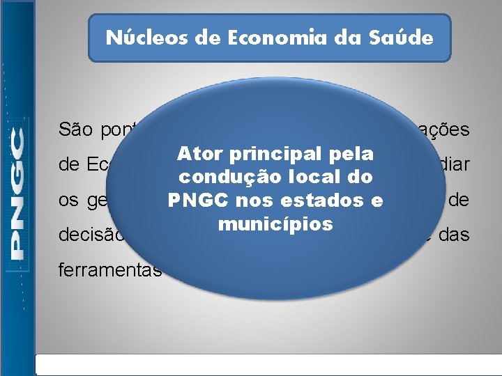 Núcleos de Economia da Saúde São pontos focais de disseminação das ações Ator principal Núcleos de Economia da Saúde São pontos focais de disseminação das ações Ator principal