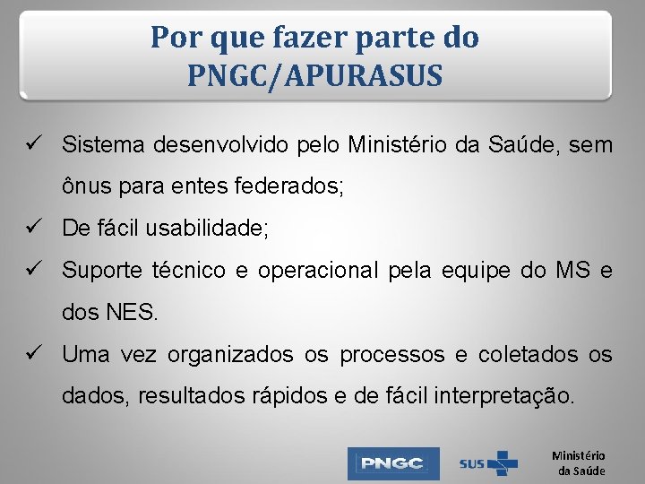Por que fazer parte do PNGC/APURASUS ü Sistema desenvolvido pelo Ministério da Saúde, sem Por que fazer parte do PNGC/APURASUS ü Sistema desenvolvido pelo Ministério da Saúde, sem