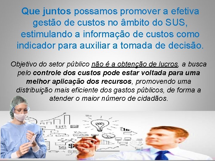 Que juntos possamos promover a efetiva gestão de custos no âmbito do SUS, estimulando Que juntos possamos promover a efetiva gestão de custos no âmbito do SUS, estimulando
