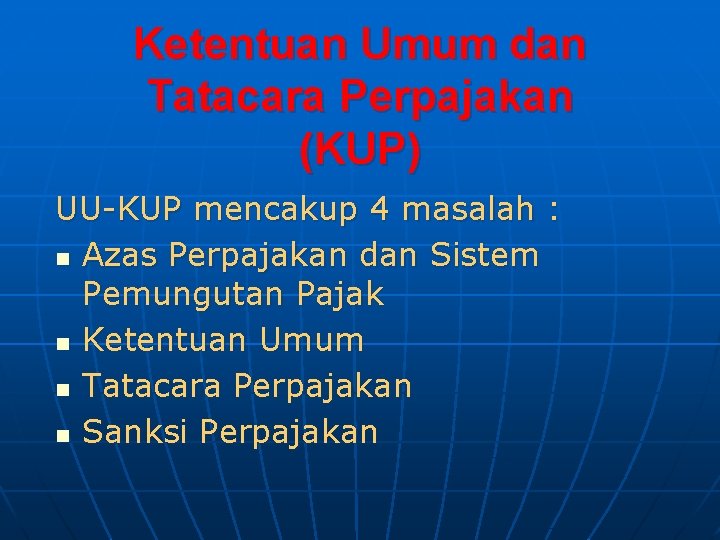 Ketentuan Umum dan Tatacara Perpajakan (KUP) UU-KUP mencakup 4 masalah : n Azas Perpajakan