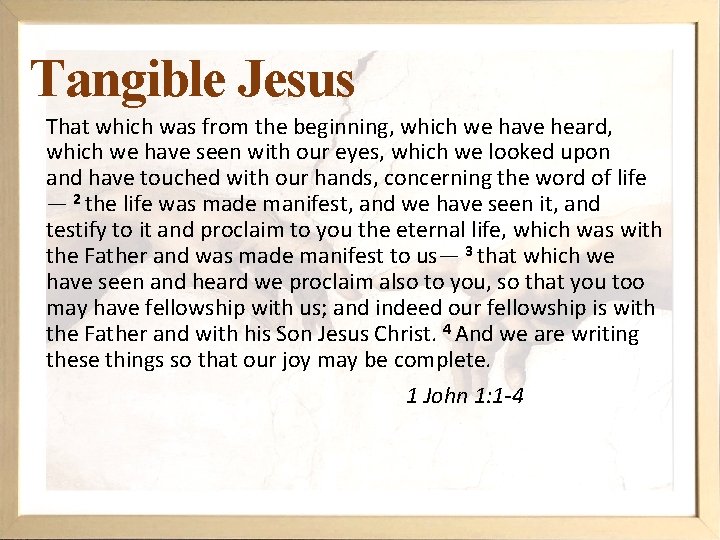 Tangible Jesus That which was from the beginning, which we have heard, which we