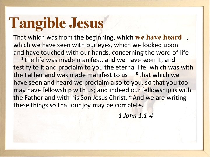 Tangible Jesus That which was from the beginning, which we have heard , which