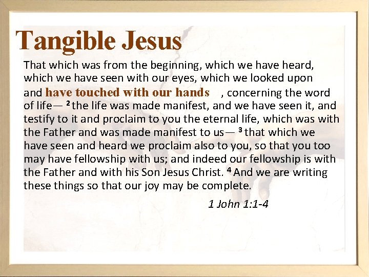 Tangible Jesus That which was from the beginning, which we have heard, which we