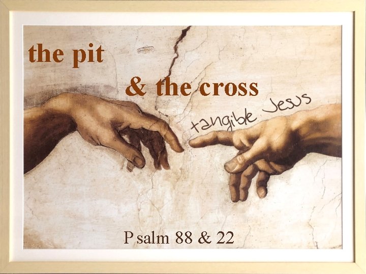 the pit & the cross P salm 88 & 22 