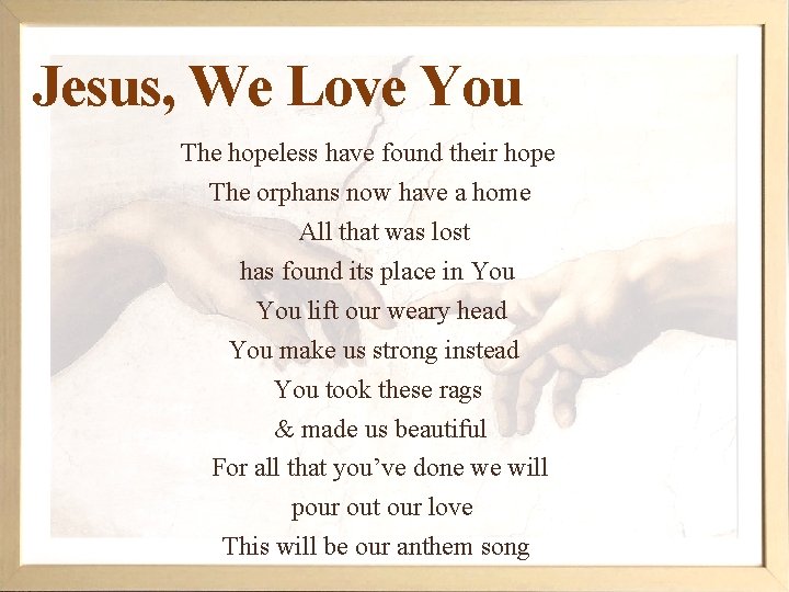 Jesus, We Love You The hopeless have found their hope The orphans now have