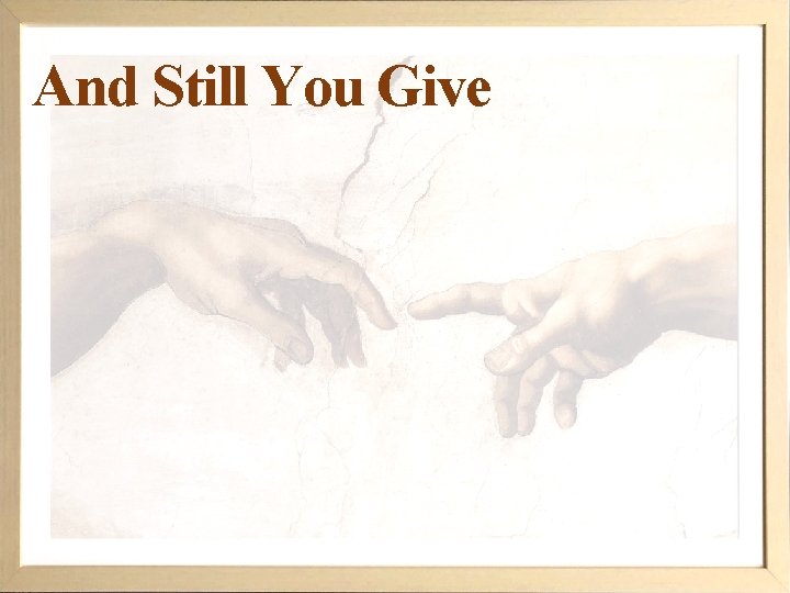 And Still You Give 