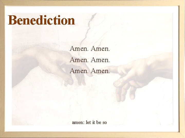 Benediction Amen. amen: let it be so 