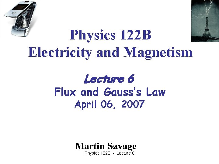 Physics 122 B Electricity and Magnetism Lecture 6 Flux and Gauss’s Law April 06,