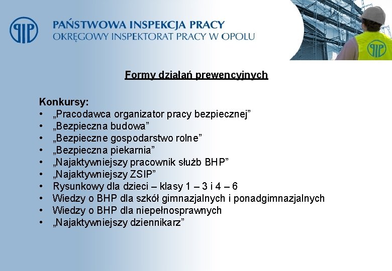 Formy działań prewencyjnych Konkursy: • „Pracodawca organizator pracy bezpiecznej” • „Bezpieczna budowa” • „Bezpieczne