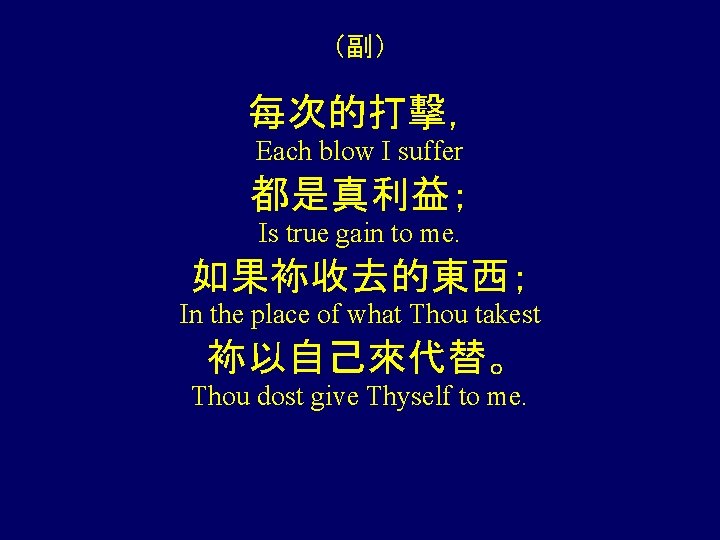 （副） 每次的打擊， Each blow I suffer 都是真利益； Is true gain to me. 如果袮收去的東西； In