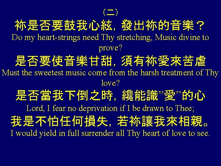 （二） 袮是否要鼓我心絃，發出袮的音樂？ Do my heart-strings need Thy stretching, Music divine to prove? 是否要使音樂甘甜，須有袮愛來苦虐 Must