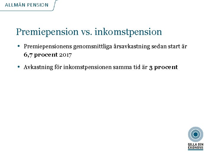 ALLMÄN PENSION Premiepension vs. inkomstpension • Premiepensionens genomsnittliga årsavkastning sedan start är 6, 7