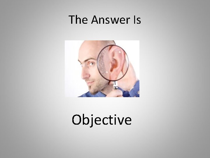 The Answer Is Objective 