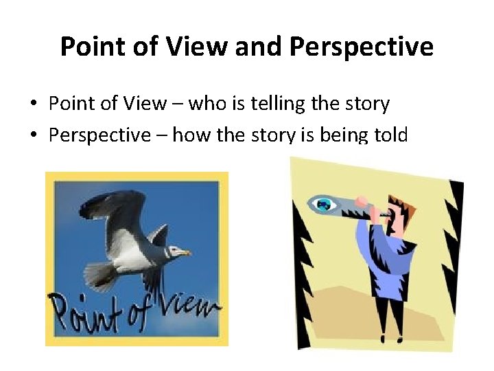 Point of View and Perspective • Point of View – who is telling the