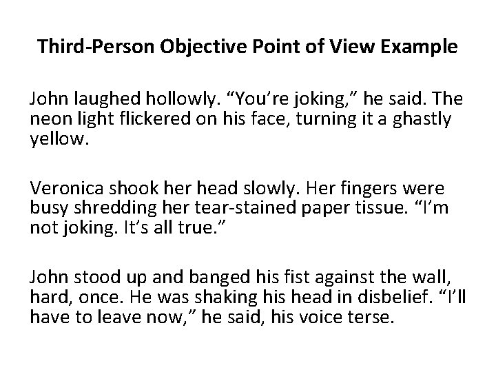 Third-Person Objective Point of View Example John laughed hollowly. “You’re joking, ” he said.