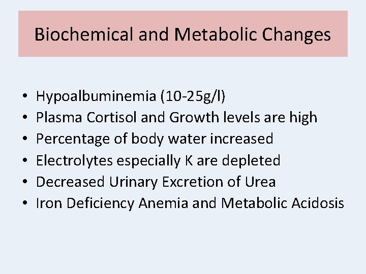 Biochemical and Metabolic Changes • Hypoalbuminemia (10 -25 g/l) • Plasma Cortisol and Growth