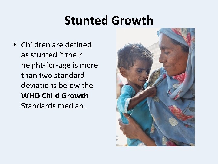 Stunted Growth • Children are defined as stunted if their height-for-age is more than