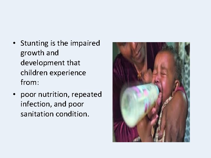  • Stunting is the impaired growth and development that children experience from: •