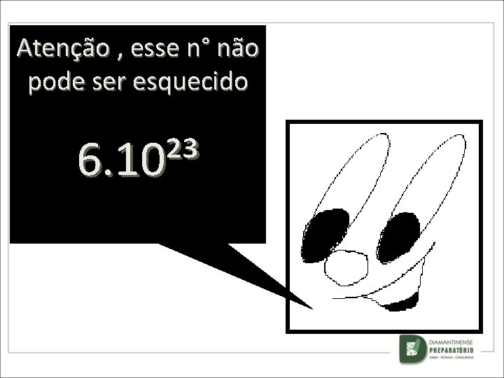 Atenção , esse n° não pode ser esquecido 6. 10²³ 