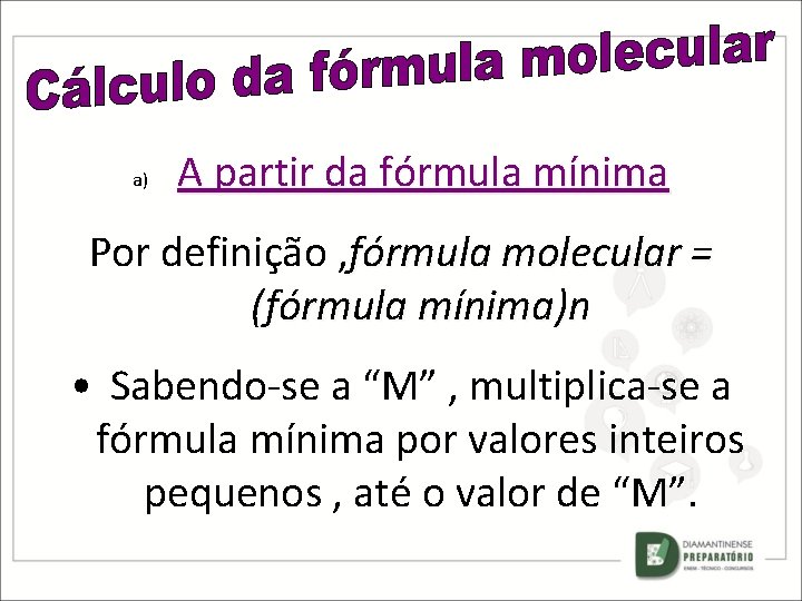 a) A partir da fórmula mínima Por definição , fórmula molecular = (fórmula mínima)n