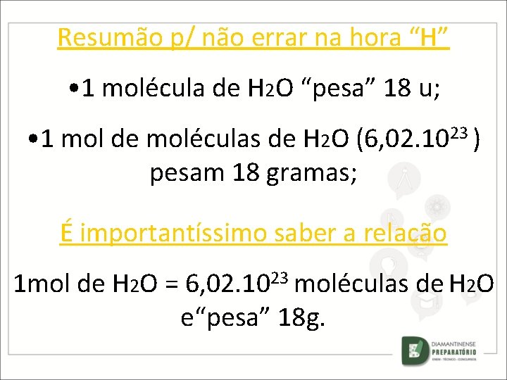 Resumão p/ não errar na hora “H” • 1 molécula de H 2 O