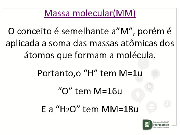 Massa molecular(MM) O conceito é semelhante a”M”, porém é aplicada a soma das massas