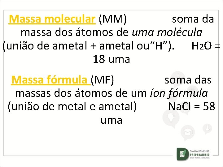 Massa molecular (MM) soma da massa dos átomos de uma molécula (união de ametal
