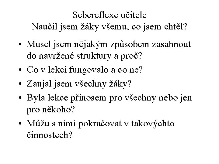 Sebereflexe učitele Naučil jsem žáky všemu, co jsem chtěl? • Musel jsem nějakým způsobem