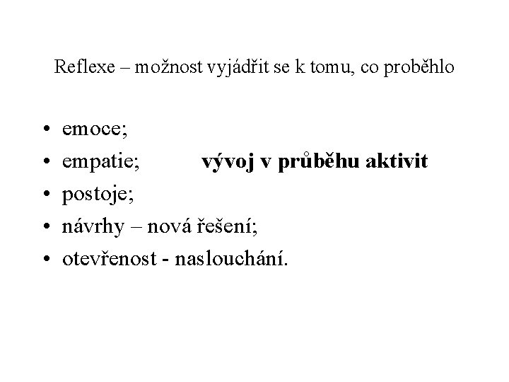 Reflexe – možnost vyjádřit se k tomu, co proběhlo • • • emoce; empatie;