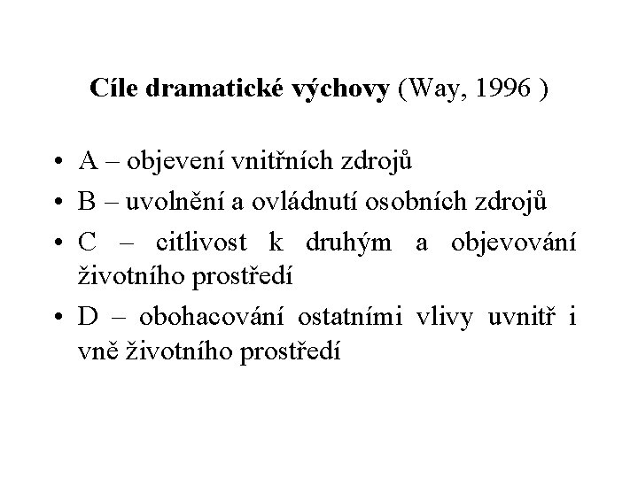 Cíle dramatické výchovy (Way, 1996 ) • A – objevení vnitřních zdrojů • B