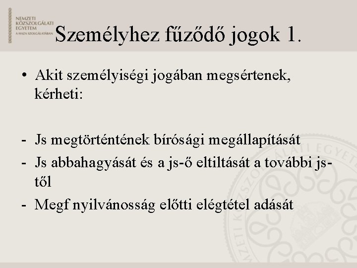 Személyhez fűződő jogok 1. • Akit személyiségi jogában megsértenek, kérheti: - Js megtörténtének bírósági