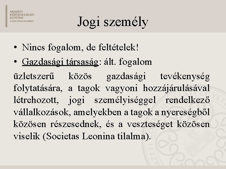 Jogi személy • Nincs fogalom, de feltételek! • Gazdasági társaság: ált. fogalom üzletszerű közös
