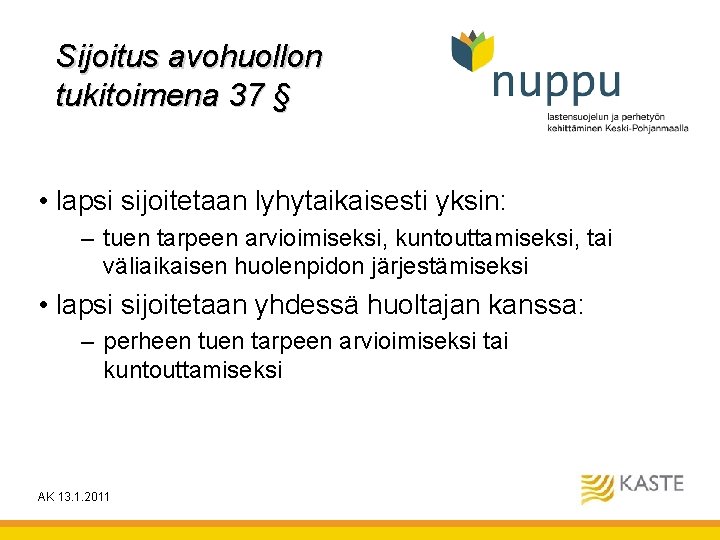 Sijoitus avohuollon tukitoimena 37 § • lapsi sijoitetaan lyhytaikaisesti yksin: – tuen tarpeen arvioimiseksi, Sijoitus avohuollon tukitoimena 37 § • lapsi sijoitetaan lyhytaikaisesti yksin: – tuen tarpeen arvioimiseksi,