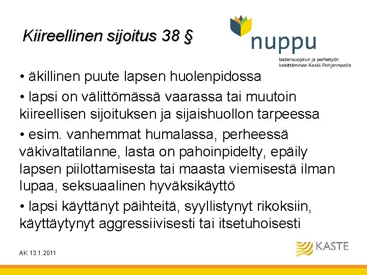 Kiireellinen sijoitus 38 § • äkillinen puute lapsen huolenpidossa • lapsi on välittömässä vaarassa Kiireellinen sijoitus 38 § • äkillinen puute lapsen huolenpidossa • lapsi on välittömässä vaarassa