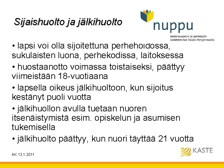 Sijaishuolto ja jälkihuolto • lapsi voi olla sijoitettuna perhehoidossa, sukulaisten luona, perhekodissa, laitoksessa • Sijaishuolto ja jälkihuolto • lapsi voi olla sijoitettuna perhehoidossa, sukulaisten luona, perhekodissa, laitoksessa •
