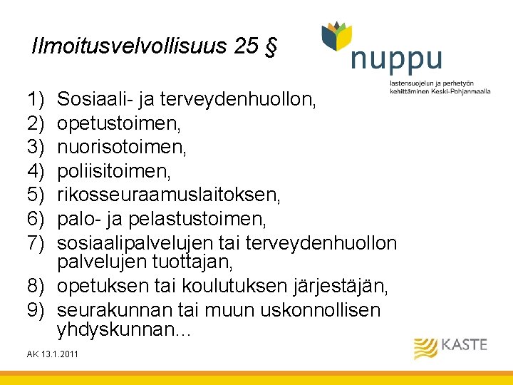 Ilmoitusvelvollisuus 25 § 1) 2) 3) 4) 5) 6) 7) Sosiaali- ja terveydenhuollon, opetustoimen, Ilmoitusvelvollisuus 25 § 1) 2) 3) 4) 5) 6) 7) Sosiaali- ja terveydenhuollon, opetustoimen,