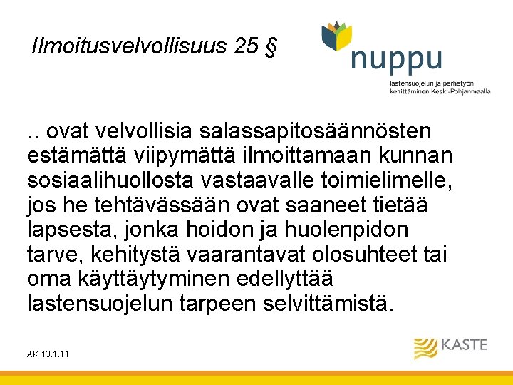 Ilmoitusvelvollisuus 25 § . . ovat velvollisia salassapitosäännösten estämättä viipymättä ilmoittamaan kunnan sosiaalihuollosta vastaavalle Ilmoitusvelvollisuus 25 § . . ovat velvollisia salassapitosäännösten estämättä viipymättä ilmoittamaan kunnan sosiaalihuollosta vastaavalle