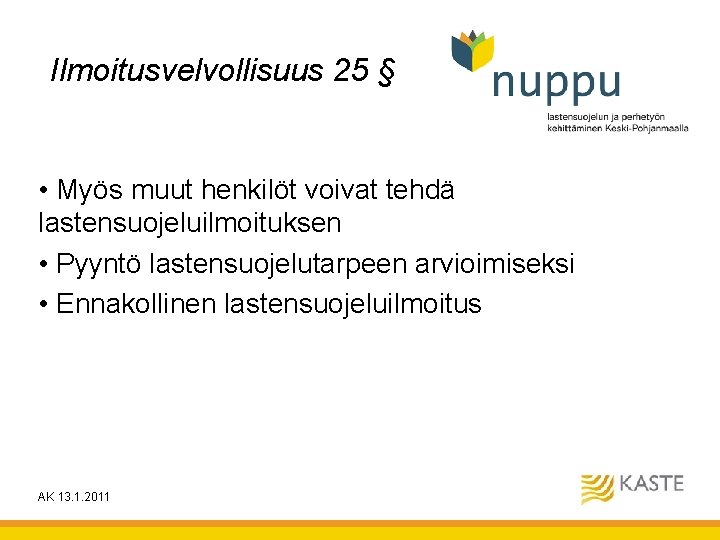 Ilmoitusvelvollisuus 25 § • Myös muut henkilöt voivat tehdä lastensuojeluilmoituksen • Pyyntö lastensuojelutarpeen arvioimiseksi Ilmoitusvelvollisuus 25 § • Myös muut henkilöt voivat tehdä lastensuojeluilmoituksen • Pyyntö lastensuojelutarpeen arvioimiseksi