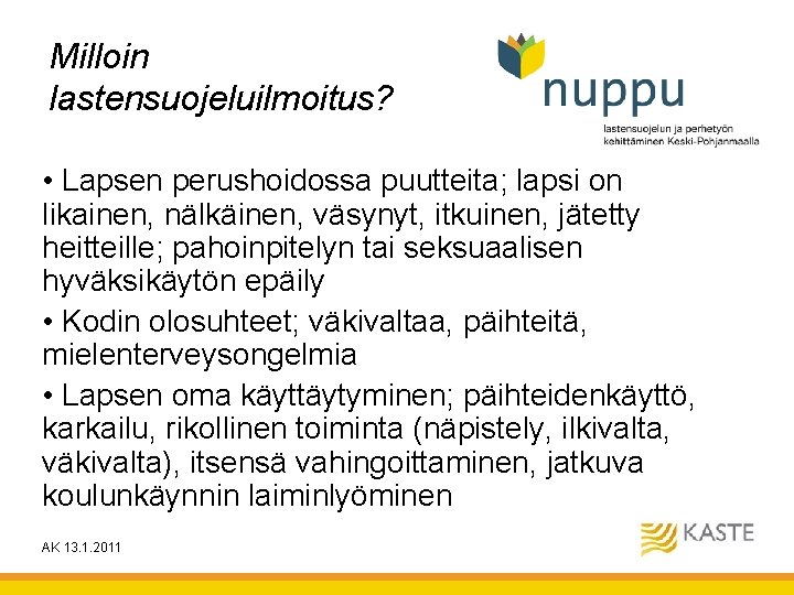 Milloin lastensuojeluilmoitus? • Lapsen perushoidossa puutteita; lapsi on likainen, nälkäinen, väsynyt, itkuinen, jätetty heitteille; Milloin lastensuojeluilmoitus? • Lapsen perushoidossa puutteita; lapsi on likainen, nälkäinen, väsynyt, itkuinen, jätetty heitteille;