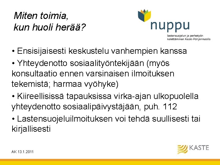 Miten toimia, kun huoli herää? • Ensisijaisesti keskustelu vanhempien kanssa • Yhteydenotto sosiaalityöntekijään (myös Miten toimia, kun huoli herää? • Ensisijaisesti keskustelu vanhempien kanssa • Yhteydenotto sosiaalityöntekijään (myös