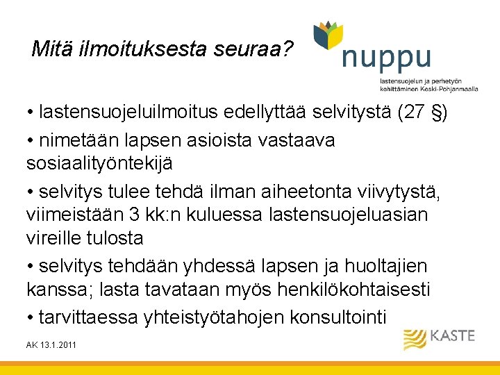 Mitä ilmoituksesta seuraa? • lastensuojeluilmoitus edellyttää selvitystä (27 §) • nimetään lapsen asioista vastaava Mitä ilmoituksesta seuraa? • lastensuojeluilmoitus edellyttää selvitystä (27 §) • nimetään lapsen asioista vastaava