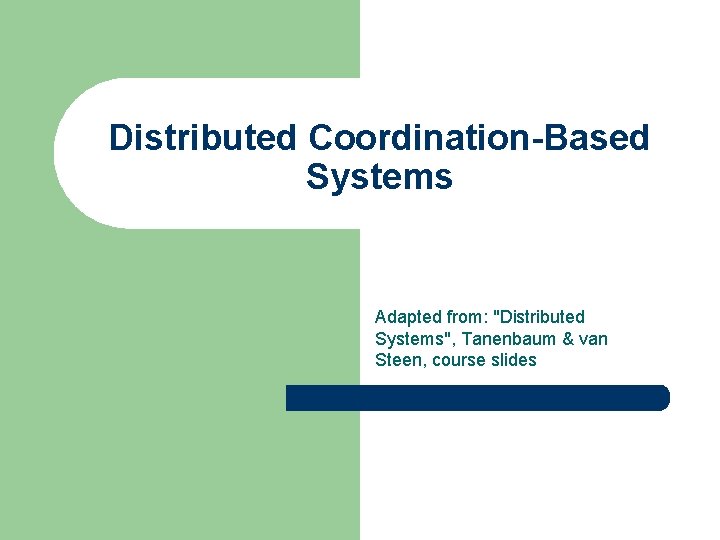 Distributed Coordination-Based Systems Adapted from: "Distributed Systems", Tanenbaum & van Steen, course slides 