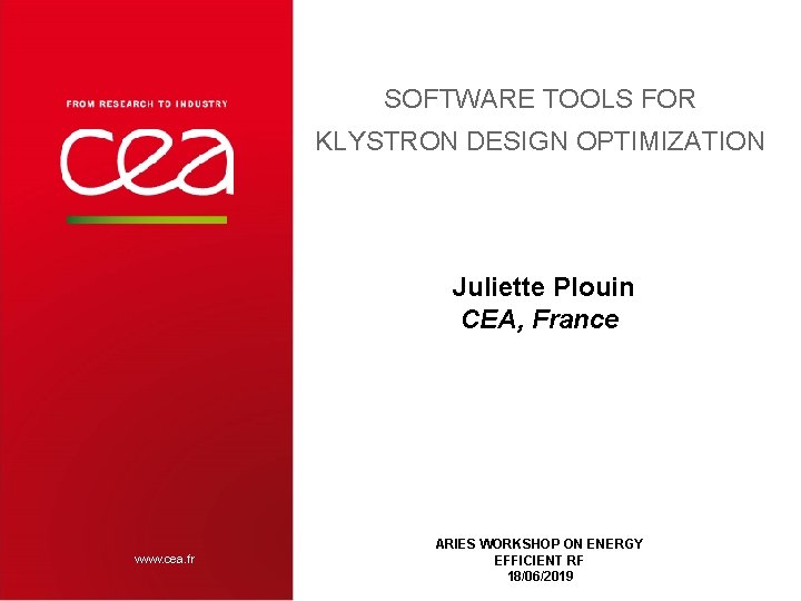 SOFTWARE TOOLS FOR KLYSTRON DESIGN OPTIMIZATION Juliette Plouin CEA, France www. cea. fr JUNE SOFTWARE TOOLS FOR KLYSTRON DESIGN OPTIMIZATION Juliette Plouin CEA, France www. cea. fr JUNE